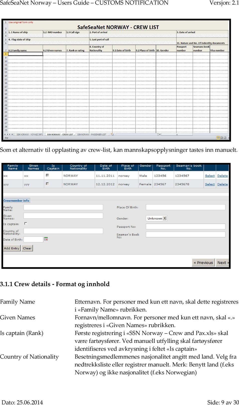 » registreres i «Given Names» rubrikken. Is captain (Rank) Første registrering i «SSN Norway Crew and Pax.xls» skal være fartøysfører.