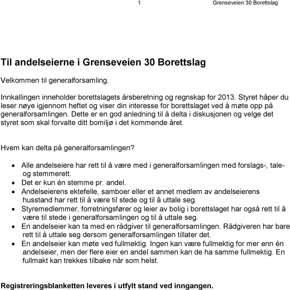 Dette er en god anledning til å delta i diskusjonen og velge det styret som skal forvalte ditt bomiljø i det kommende året. Hvem kan delta på generalforsamlingen?