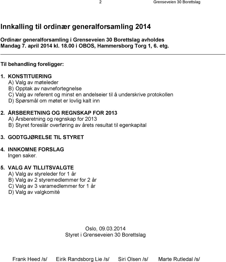 KONSTITUERING A) Valg av møteleder B) Opptak av navnefortegnelse C) Valg av referent og minst en andelseier til å underskrive protokollen D) Spørsmål om møtet er lovlig kalt inn 2.