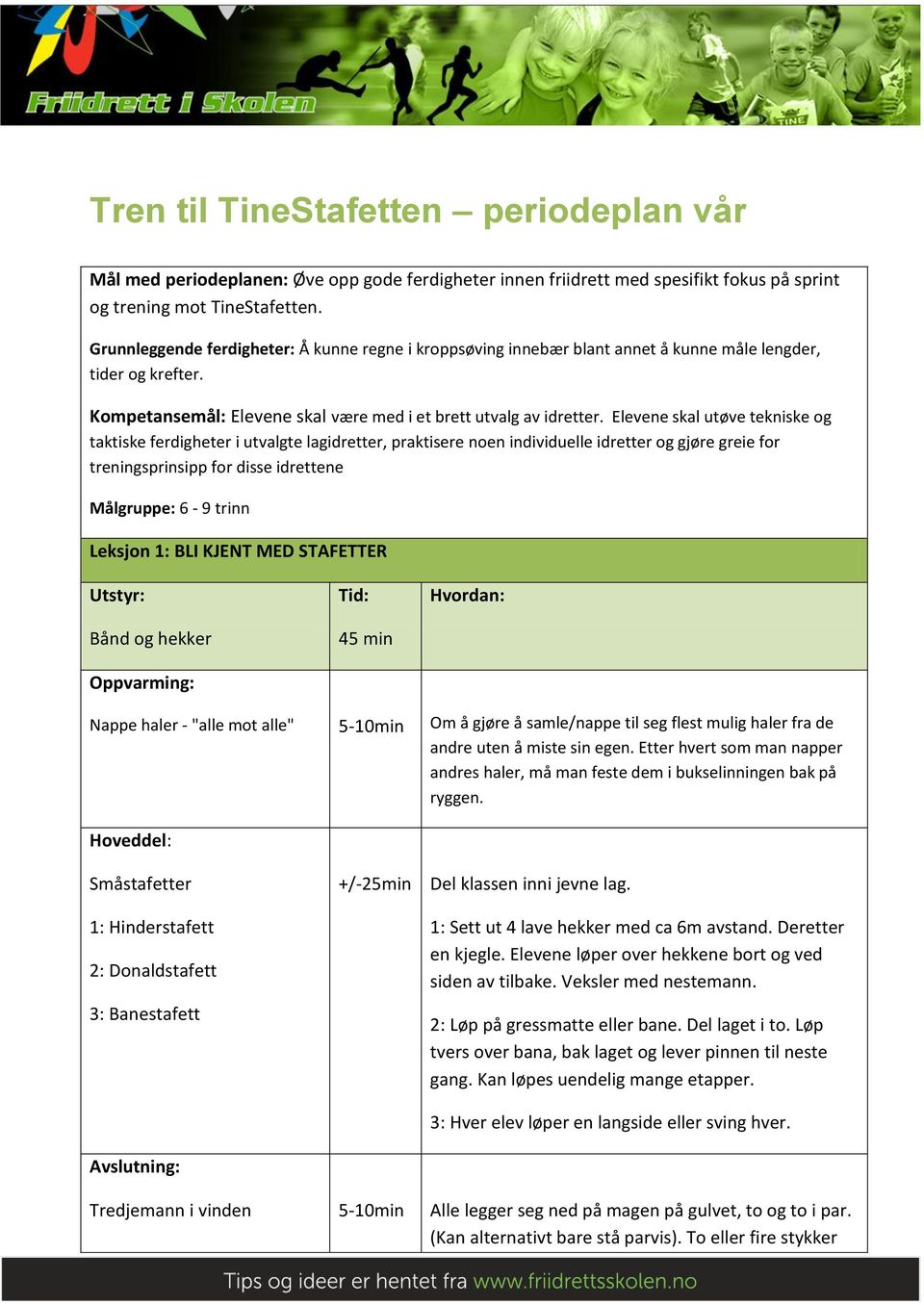 Elevene skal utøve tekniske og taktiske ferdigheter i utvalgte lagidretter, praktisere noen individuelle idretter og gjøre greie for treningsprinsipp for disse idrettene Målgruppe: 6-9 trinn Leksjon