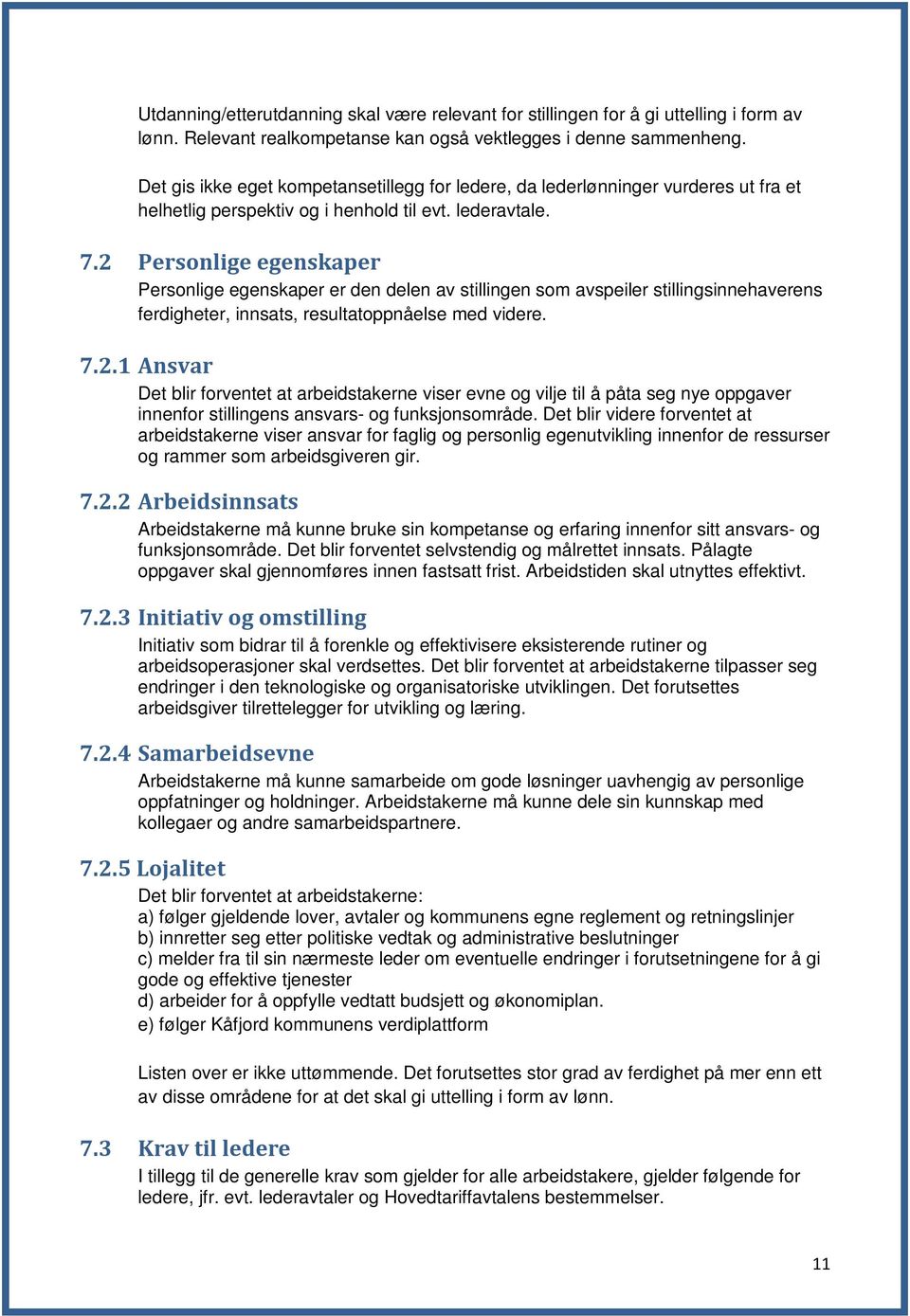 2 Personlige egenskaper Personlige egenskaper er den delen av stillingen som avspeiler stillingsinnehaverens ferdigheter, innsats, resultatoppnåelse med videre. 7.2.1 Ansvar Det blir forventet at arbeidstakerne viser evne og vilje til å påta seg nye oppgaver innenfor stillingens ansvars- og funksjonsområde.