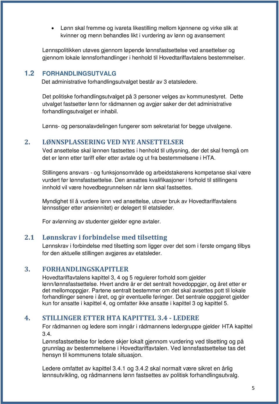 Det politiske forhandlingsutvalget på 3 personer velges av kommunestyret. Dette utvalget fastsetter lønn for rådmannen og avgjør saker der det administrative forhandlingsutvalget er inhabil.