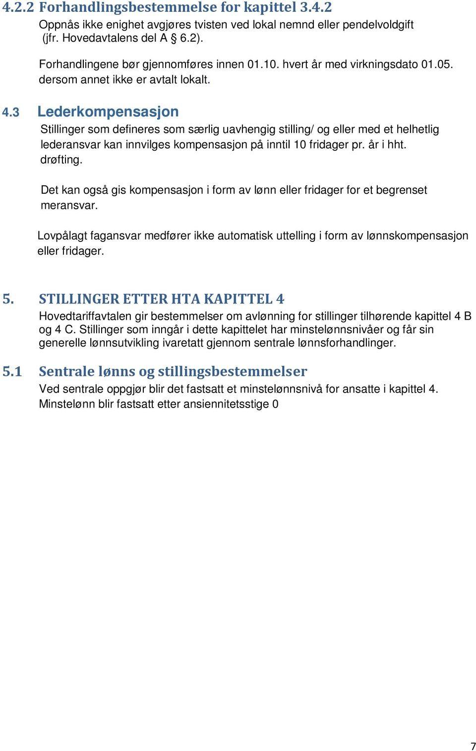 3 Lederkompensasjon Stillinger som defineres som særlig uavhengig stilling/ og eller med et helhetlig lederansvar kan innvilges kompensasjon på inntil 10 fridager pr. år i hht. drøfting.