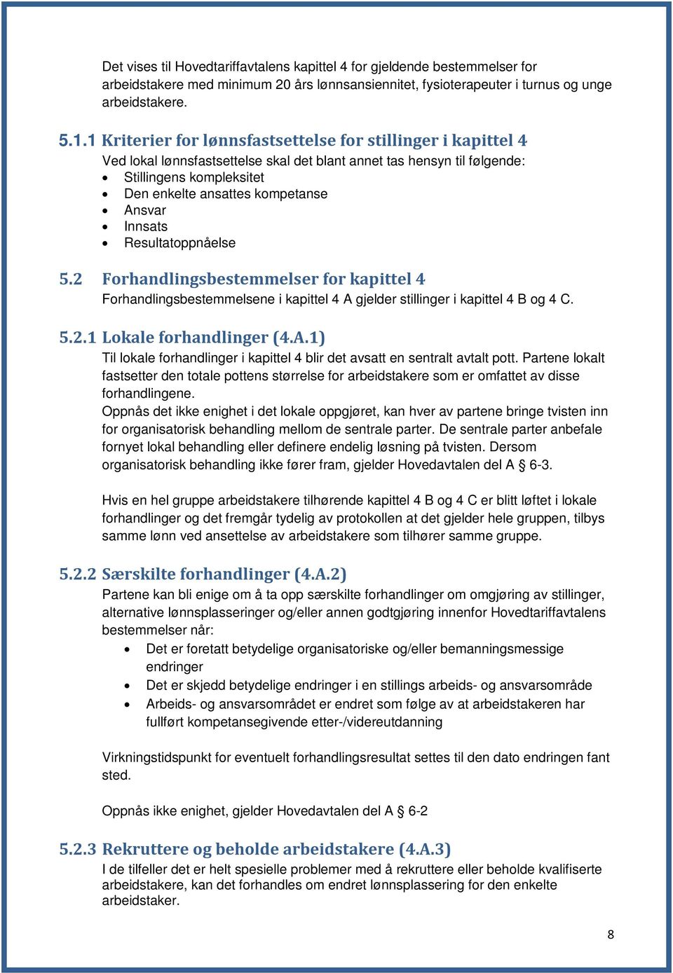 Innsats Resultatoppnåelse 5.2 Forhandlingsbestemmelser for kapittel 4 Forhandlingsbestemmelsene i kapittel 4 A gjelder stillinger i kapittel 4 B og 4 C. 5.2.1 Lokale forhandlinger (4.A.1) Til lokale forhandlinger i kapittel 4 blir det avsatt en sentralt avtalt pott.