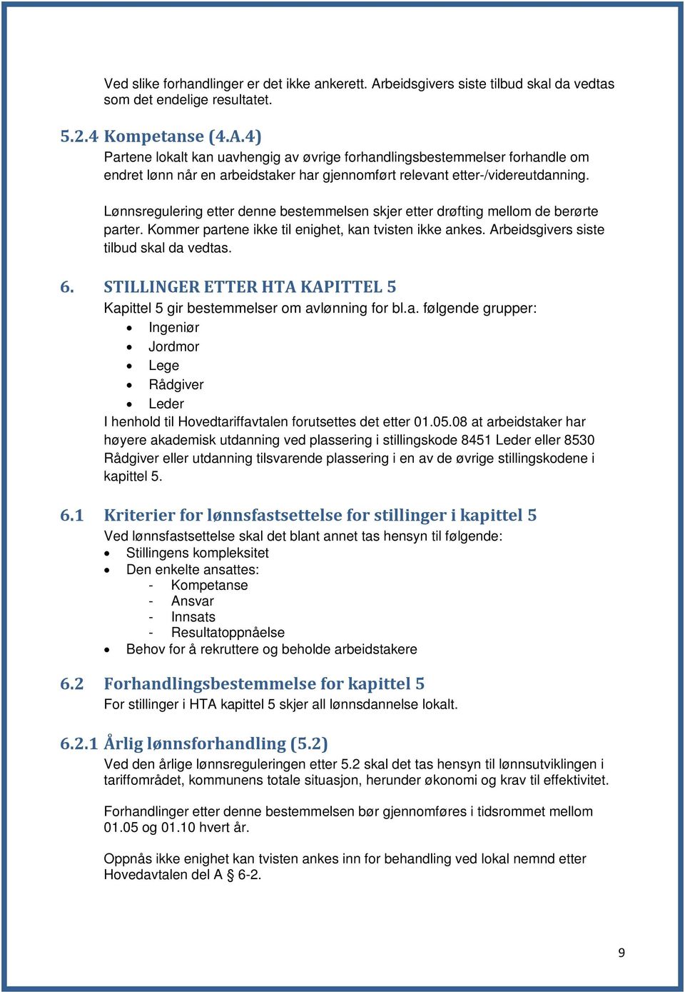 4) Partene lokalt kan uavhengig av øvrige forhandlingsbestemmelser forhandle om endret lønn når en arbeidstaker har gjennomført relevant etter-/videreutdanning.