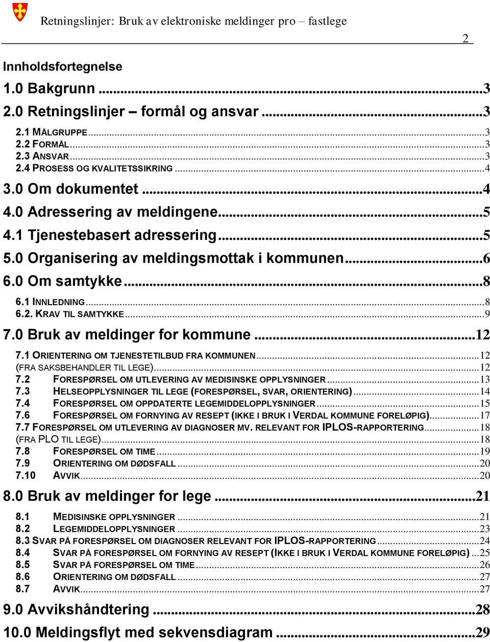 0 Bruk av meldinger for kommune...12 7.1 ORIENTERING OM TJENESTETILBUD FRA KOMMUNEN... 12 (FRA SAKSBEHANDLER TIL LEGE)... 12 7.2 FORESPØRSEL OM UTLEVERING AV MEDISINSKE OPPLYSNINGER... 13 7.