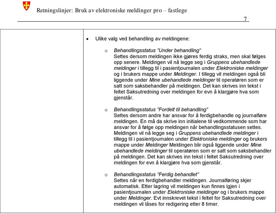 I tillegg vil meldingen også bli liggende under Mine ubehandlede meldinger til operatøren som er satt som saksbehandler på meldingen.