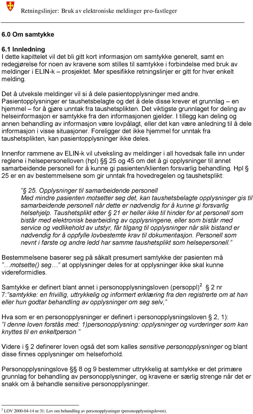 prosjektet. Mer spesifikke retningslinjer er gitt for hver enkelt melding. Det å utveksle meldinger vil si å dele pasientopplysninger med andre.