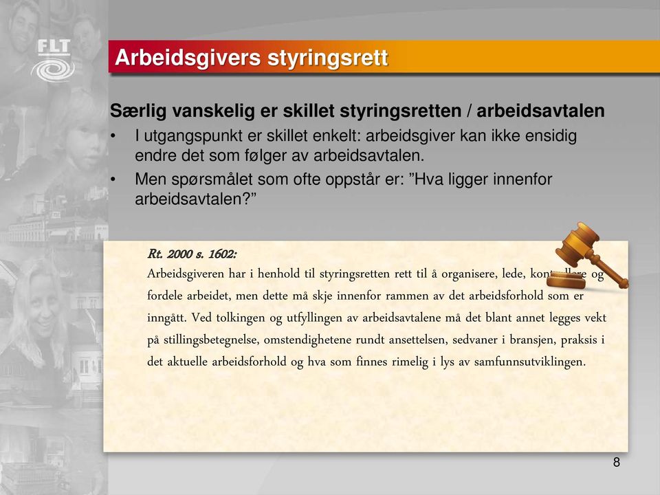 1602: Arbeidsgiveren har i henhold til styringsretten rett til å organisere, lede, kontrollere og fordele arbeidet, men dette må skje innenfor rammen av det arbeidsforhold som er