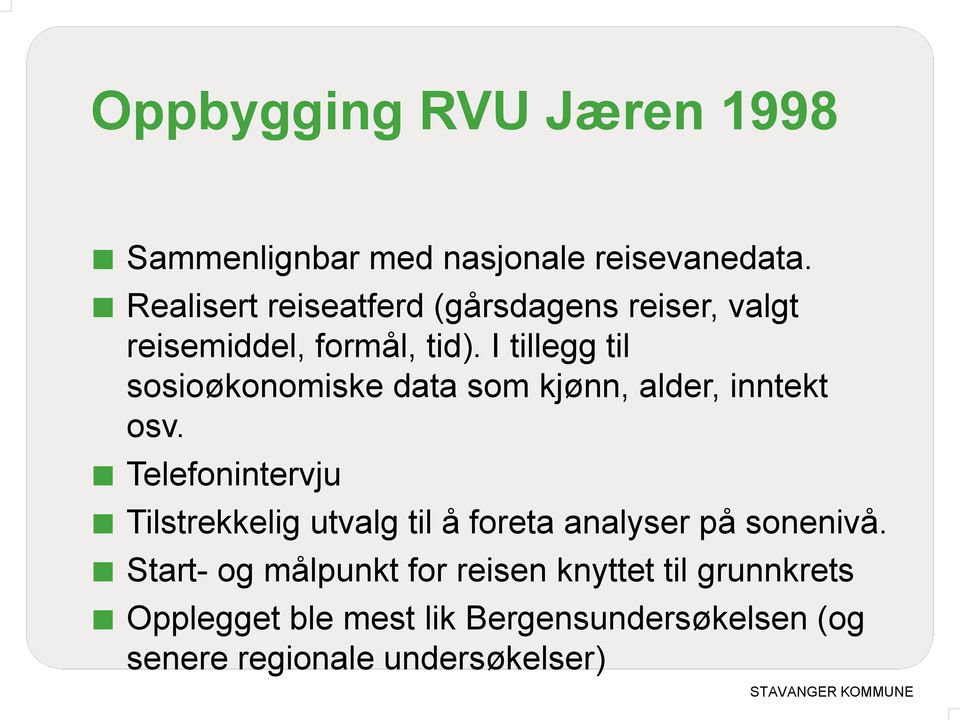 I tillegg til sosioøkonomiske data som kjønn, alder, inntekt osv.