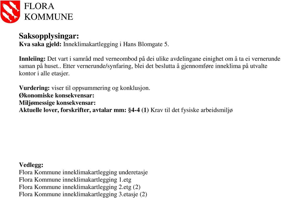 . Etter vernerunde/synfaring, blei det beslutta å gjennomføre inneklima på utvalte kontor i alle etasjer. Vurdering: viser til oppsummering og konklusjon.