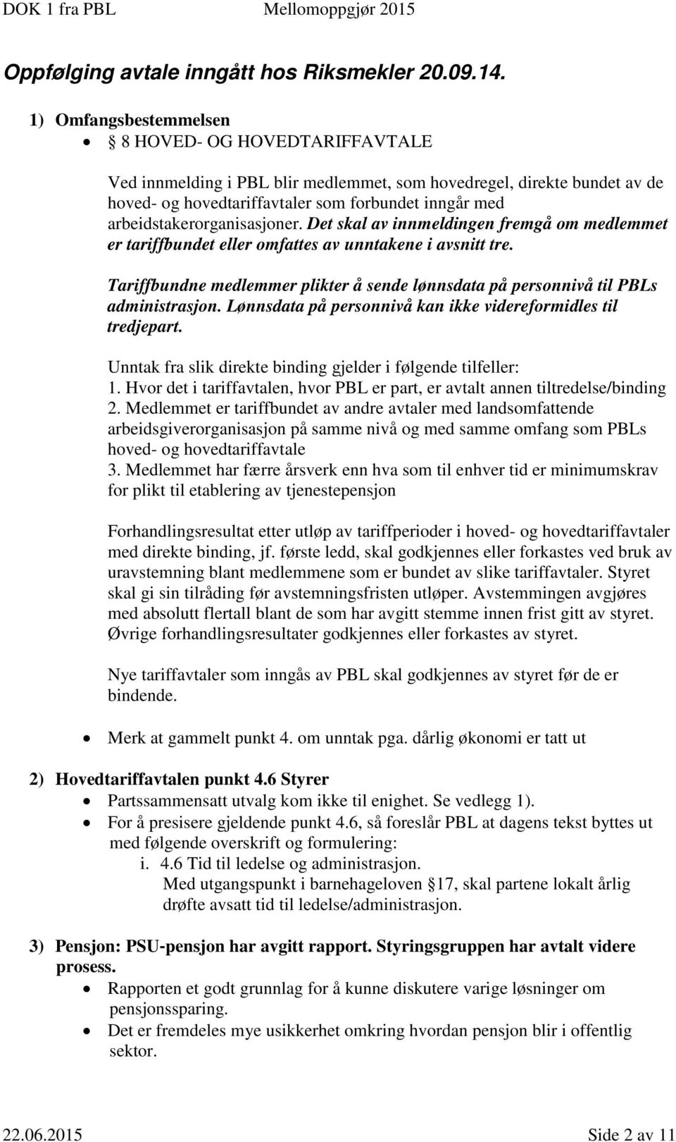 arbeidstakerorganisasjoner. Det skal av innmeldingen fremgå om medlemmet er tariffbundet eller omfattes av unntakene i avsnitt tre.