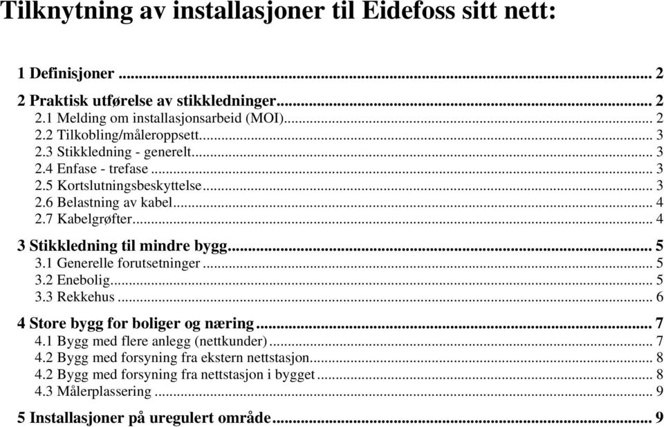 .. 4 3 Stikkledning til mindre bygg... 5 3.1 Generelle forutsetninger... 5 3.2 Enebolig... 5 3.3 Rekkehus... 6 4 Store bygg for boliger og næring... 7 4.