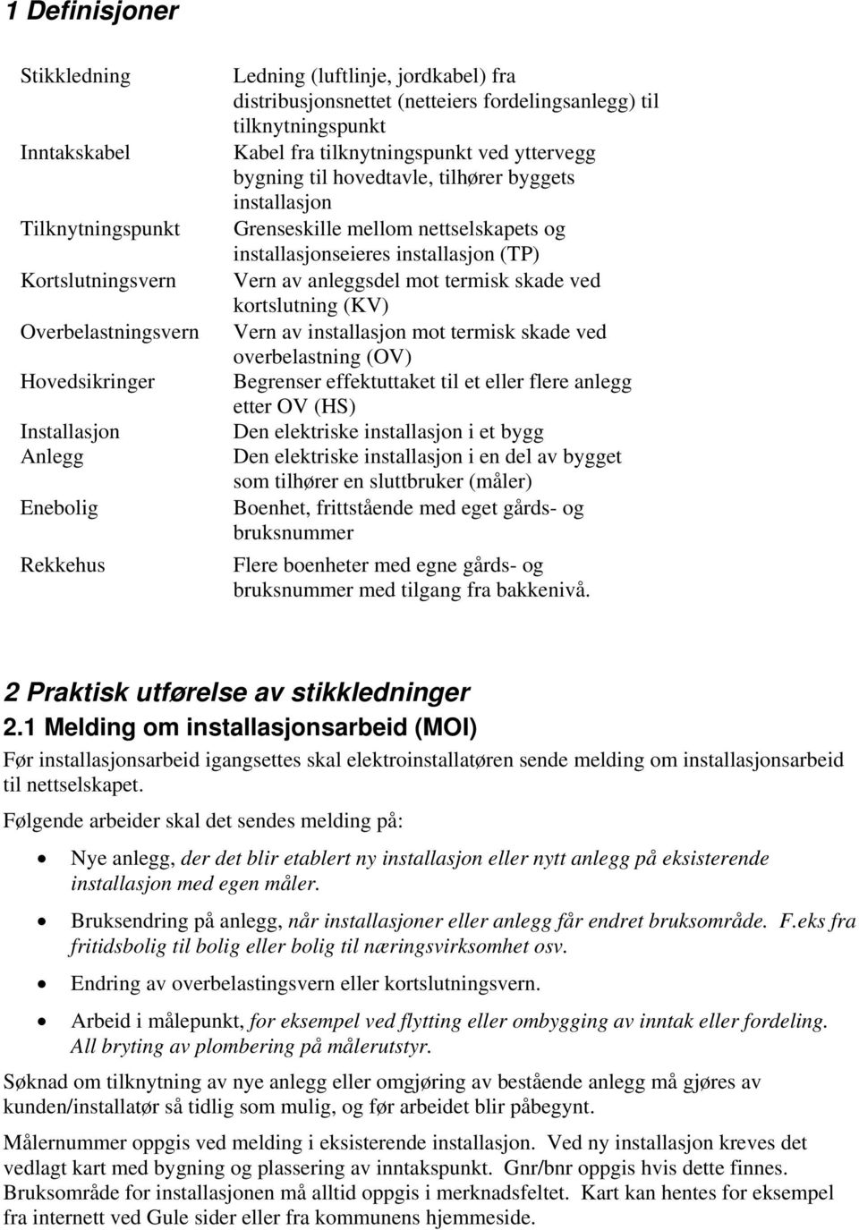 installasjonseieres installasjon (TP) Vern av sdel mot termisk skade ved kortslutning (KV) Vern av installasjon mot termisk skade ved overbelastning () Begrenser effektuttaket til et eller flere