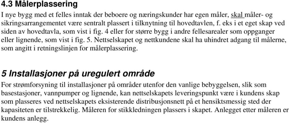 Nettselskapet og nettkundene skal ha uhindret adgang til målerne, som angitt i retningslinjen for målerplassering.