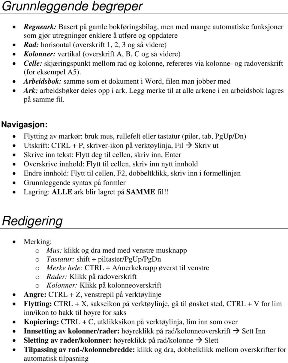 Arbeidsbok: samme som et dokument i Word, filen man jobber med Ark: arbeidsbøker deles opp i ark. Legg merke til at alle arkene i en arbeidsbok lagres på samme fil.