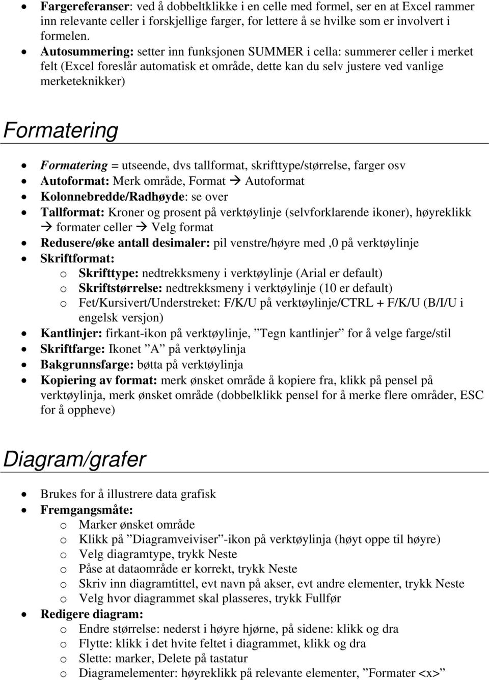 = utseende, dvs tallformat, skrifttype/størrelse, farger osv Autoformat: Merk område, Format Autoformat Kolonnebredde/Radhøyde: se over Tallformat: Kroner og prosent på verktøylinje (selvforklarende