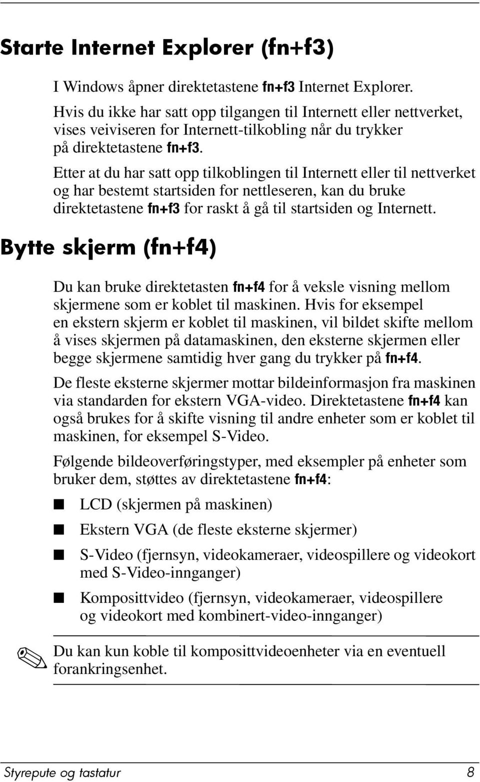 Etter at du har satt opp tilkoblingen til Internett eller til nettverket og har bestemt startsiden for nettleseren, kan du bruke direktetastene fn+f3 for raskt å gå til startsiden og Internett.