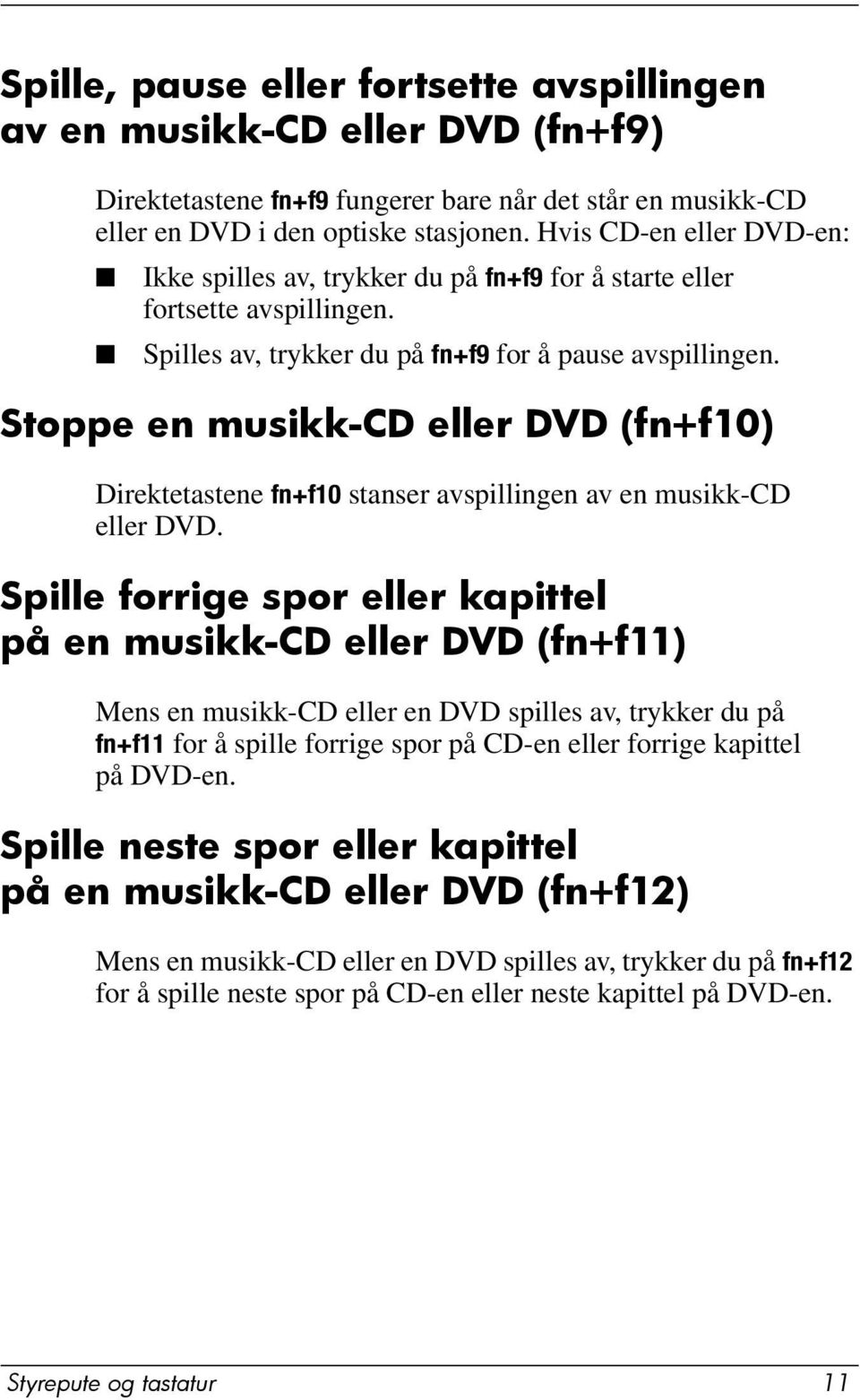 Stoppe en musikk-cd eller DVD (fn+f10) Direktetastene fn+f10 stanser avspillingen av en musikk-cd eller DVD.