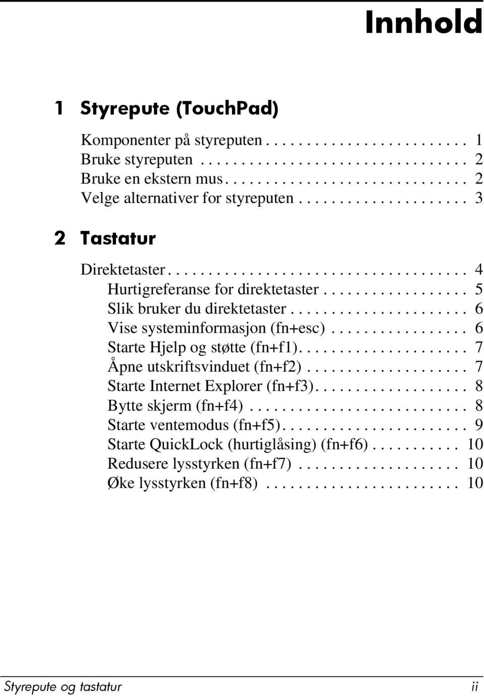 ..................... 6 Vise systeminformasjon (fn+esc)................. 6 Starte Hjelp og støtte (fn+f1)..................... 7 Åpne utskriftsvinduet (fn+f2).................... 7 Starte Internet Explorer (fn+f3).