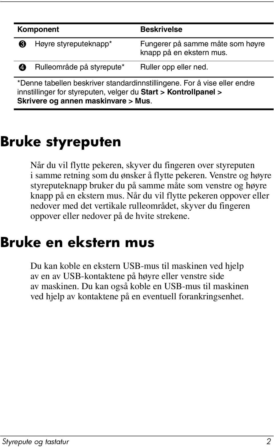 Bruke styreputen Når du vil flytte pekeren, skyver du fingeren over styreputen i samme retning som du ønsker å flytte pekeren.