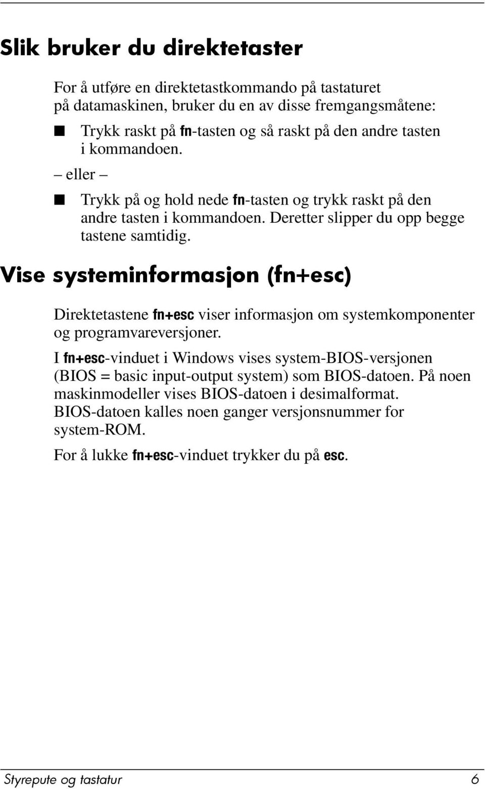 Vise systeminformasjon (fn+esc) Direktetastene fn+esc viser informasjon om systemkomponenter og programvareversjoner.