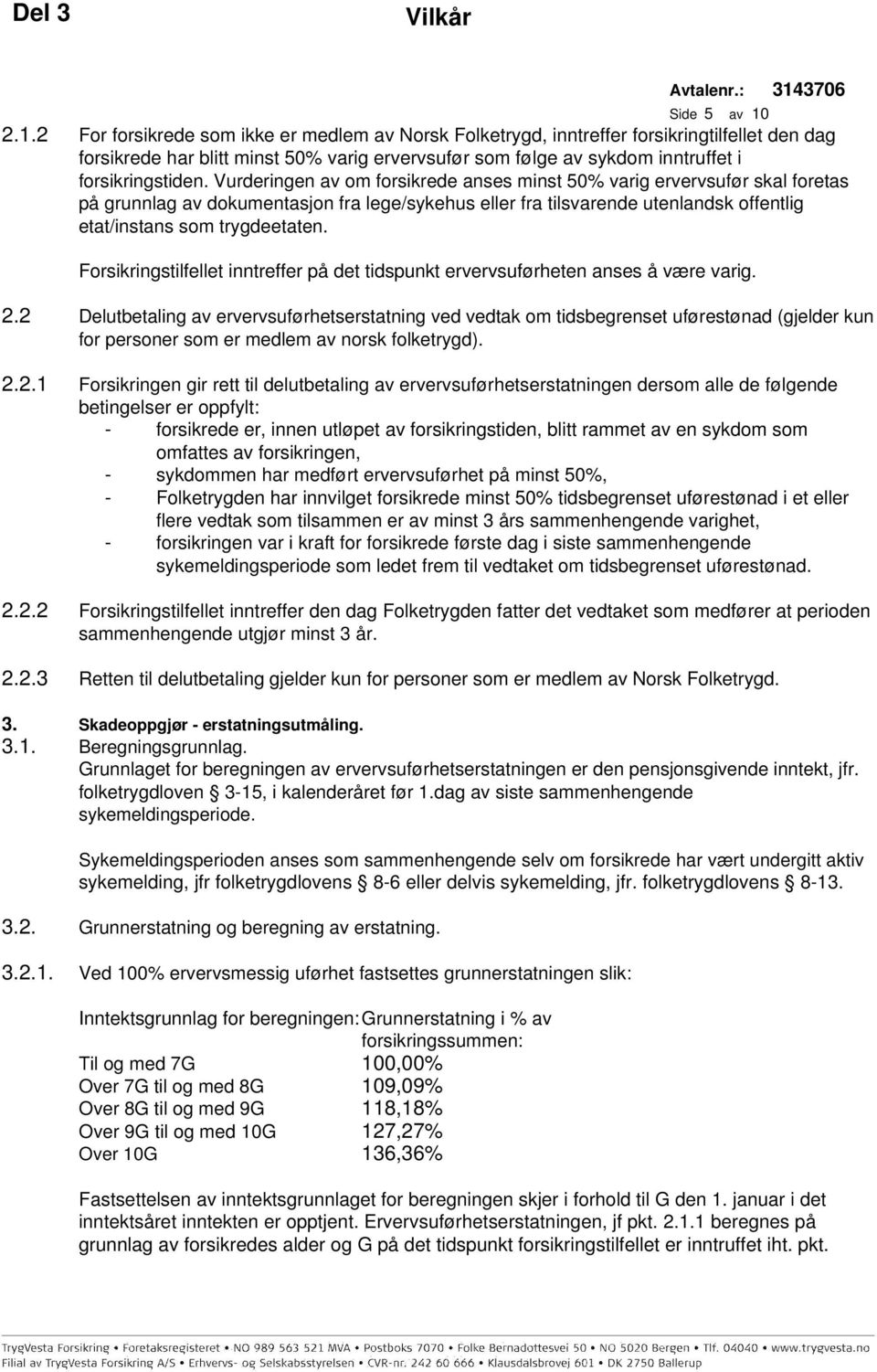 Vurderingen av om forsikrede anses minst 50% varig ervervsufør skal foretas på grunnlag av dokumentasjon fra lege/sykehus eller fra tilsvarende utenlandsk offentlig etat/instans som trygdeetaten.