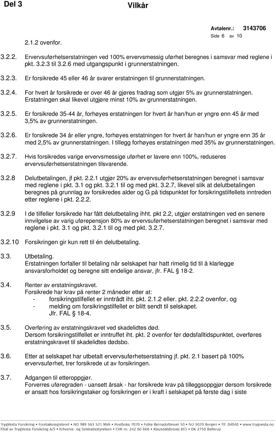 3.2.6. Er forsikrede 34 år eller yngre, forhøyes erstatningen for hvert år han/hun er yngre enn 35 år med 2,5% av grunnerstatningen. I tillegg forhøyes erstatningen med 35% av grunnerstatningen. 3.2.7.