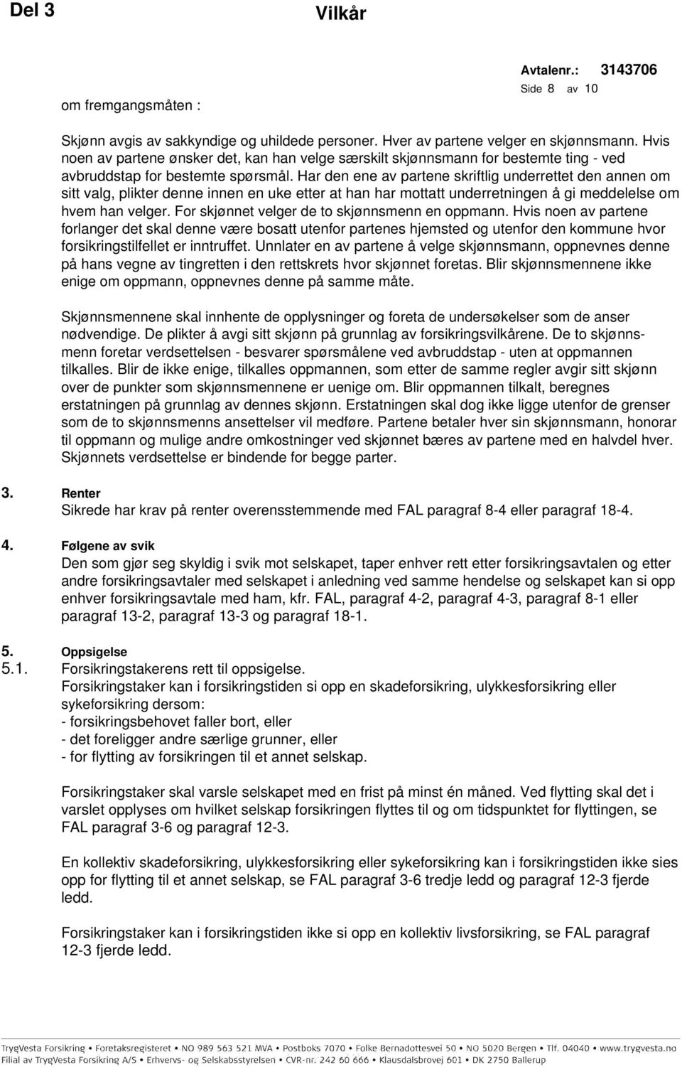 Har den ene av partene skriftlig underrettet den annen om sitt valg, plikter denne innen en uke etter at han har mottatt underretningen å gi meddelelse om hvem han velger.