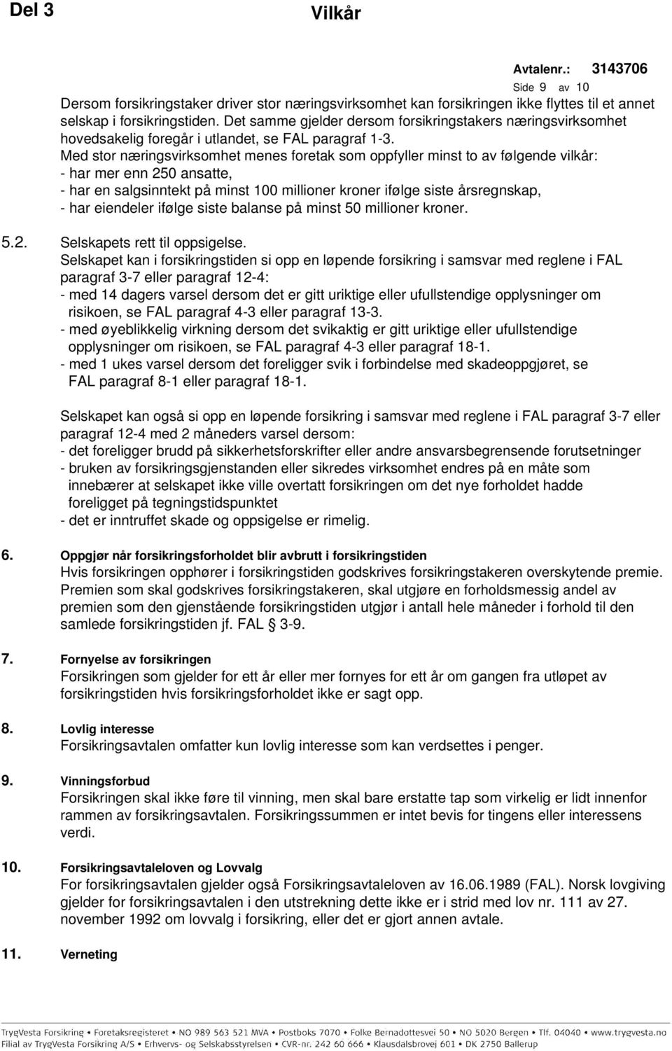 Med stor næringsvirksomhet menes foretak som oppfyller minst to av følgende vilkår: - har mer enn 250 ansatte, - har en salgsinntekt på minst 100 millioner kroner ifølge siste årsregnskap, - har