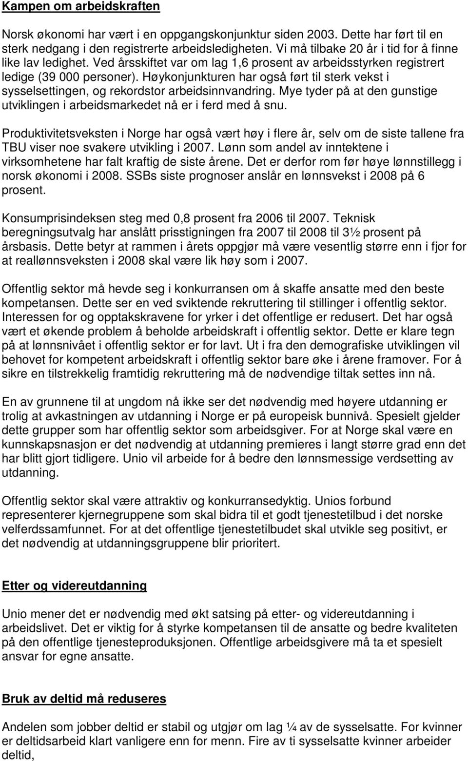 Høykonjunkturen har også ført til sterk vekst i sysselsettingen, og rekordstor arbeidsinnvandring. Mye tyder på at den gunstige utviklingen i arbeidsmarkedet nå er i ferd med å snu.