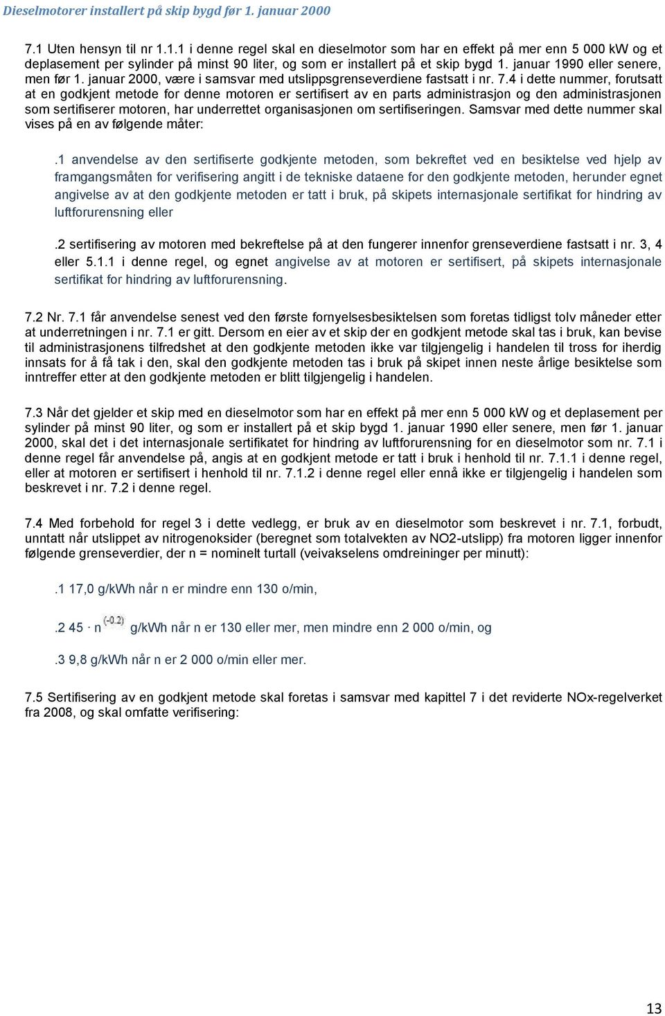 januar 1990 eller senere, men før 1. januar 2000, være i samsvar med utslippsgrenseverdiene fastsatt i nr. 7.