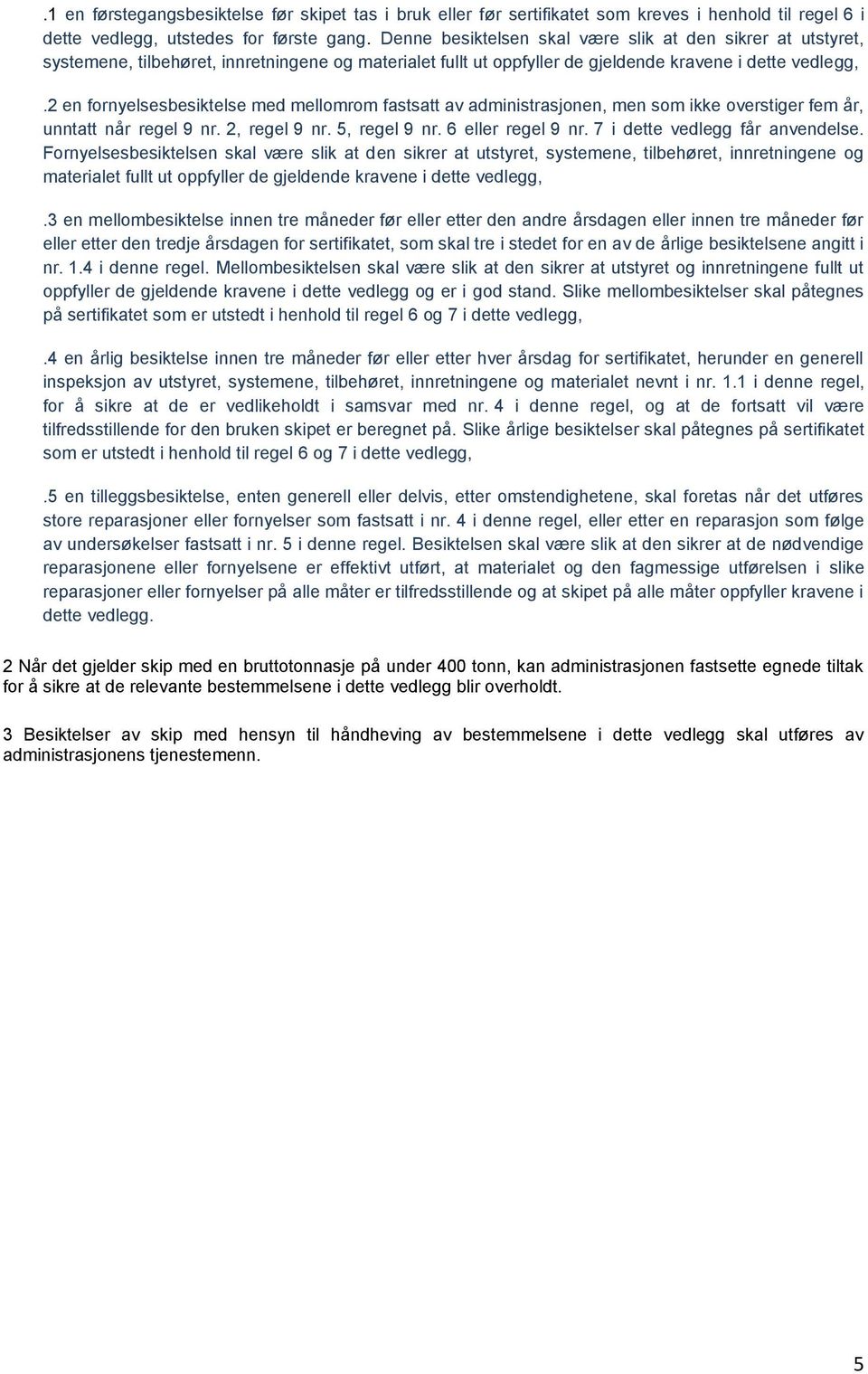 2 en fornyelsesbesiktelse med mellomrom fastsatt av administrasjonen, men som ikke overstiger fem år, unntatt når regel 9 nr. 2, regel 9 nr. 5, regel 9 nr. 6 eller regel 9 nr.