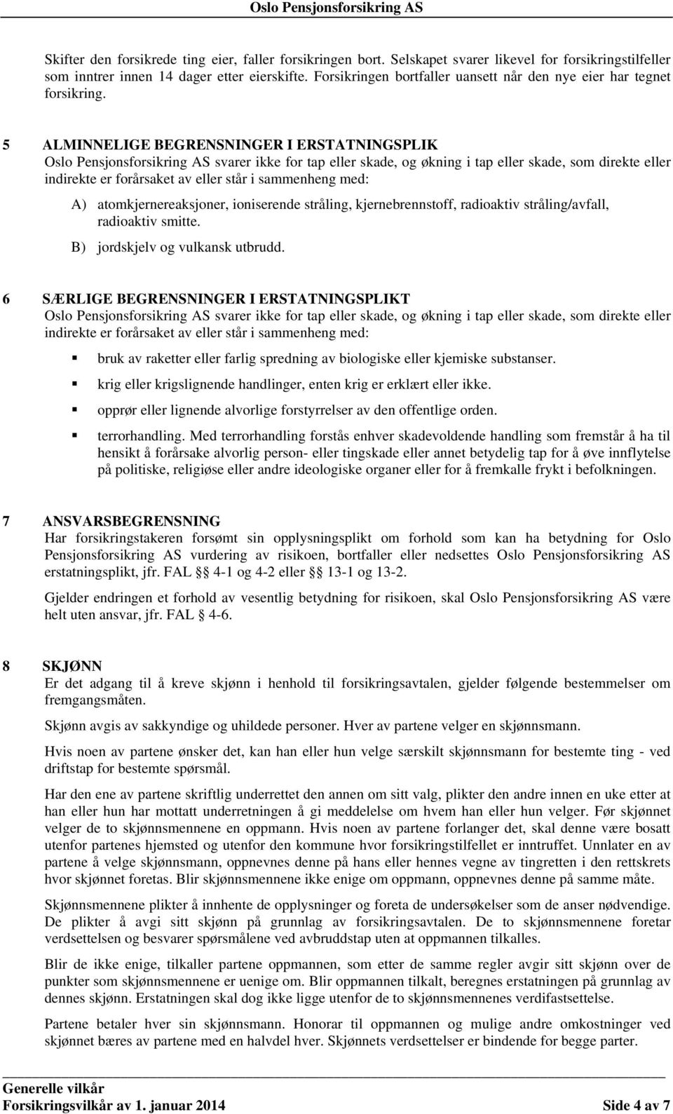 5 ALMINNELIGE BEGRENSNINGER I ERSTATNINGSPLIK Oslo Pensjonsforsikring AS svarer ikke for tap eller skade, og økning i tap eller skade, som direkte eller indirekte er forårsaket av eller står i
