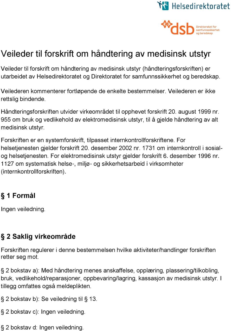 august 1999 nr. 955 om bruk og vedlikehold av elektromedisinsk utstyr, til å gjelde håndtering av alt medisinsk utstyr. Forskriften er en systemforskrift, tilpasset internkontrollforskriftene.