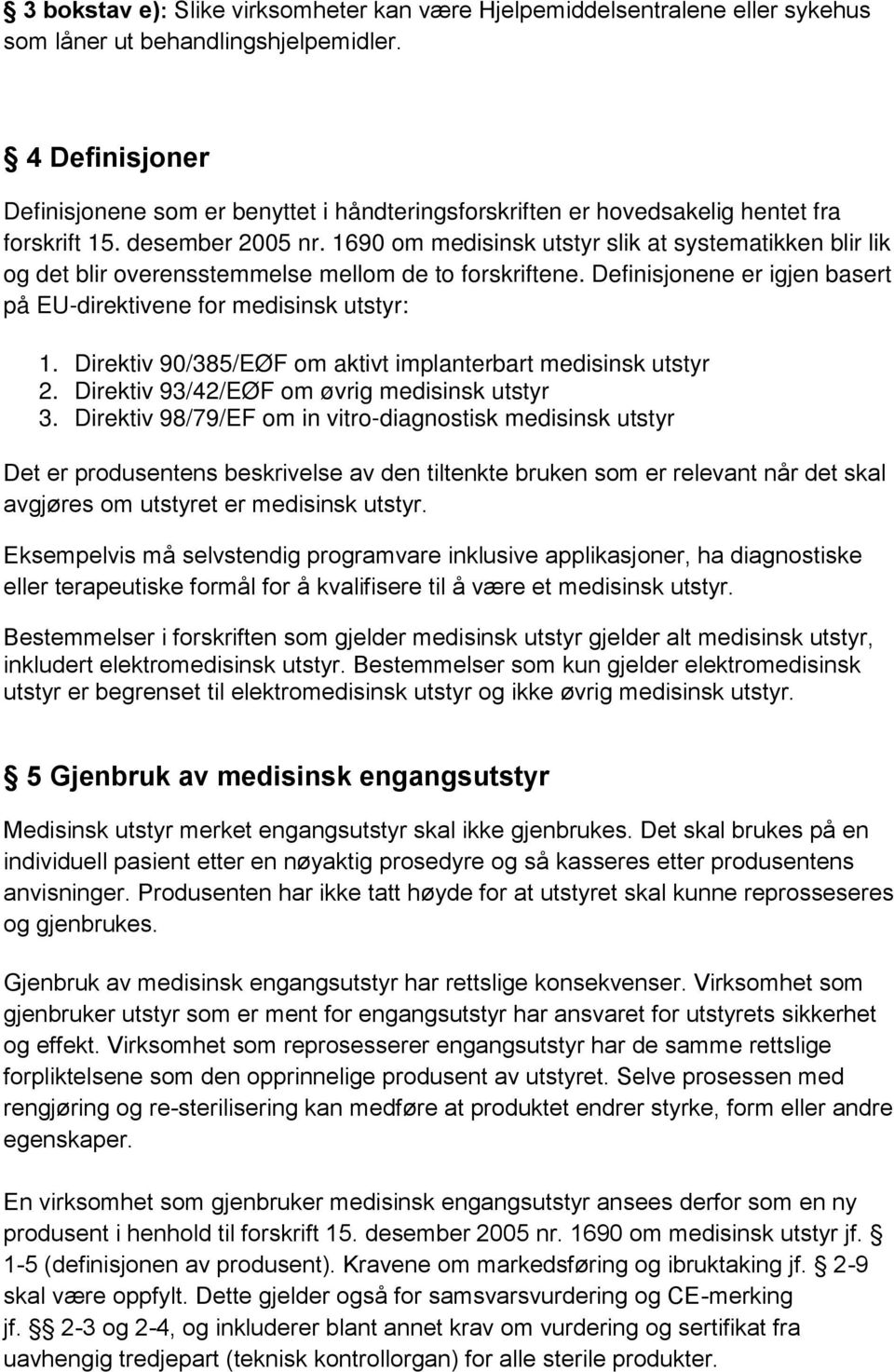 1690 om medisinsk utstyr slik at systematikken blir lik og det blir overensstemmelse mellom de to forskriftene. Definisjonene er igjen basert på EU-direktivene for medisinsk utstyr: 1.