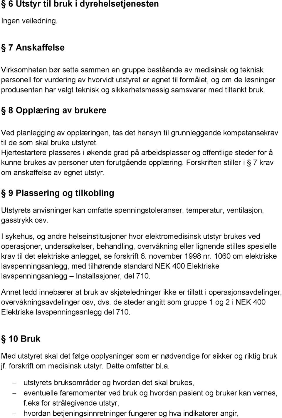 teknisk og sikkerhetsmessig samsvarer med tiltenkt bruk. 8 Opplæring av brukere Ved planlegging av opplæringen, tas det hensyn til grunnleggende kompetansekrav til de som skal bruke utstyret.