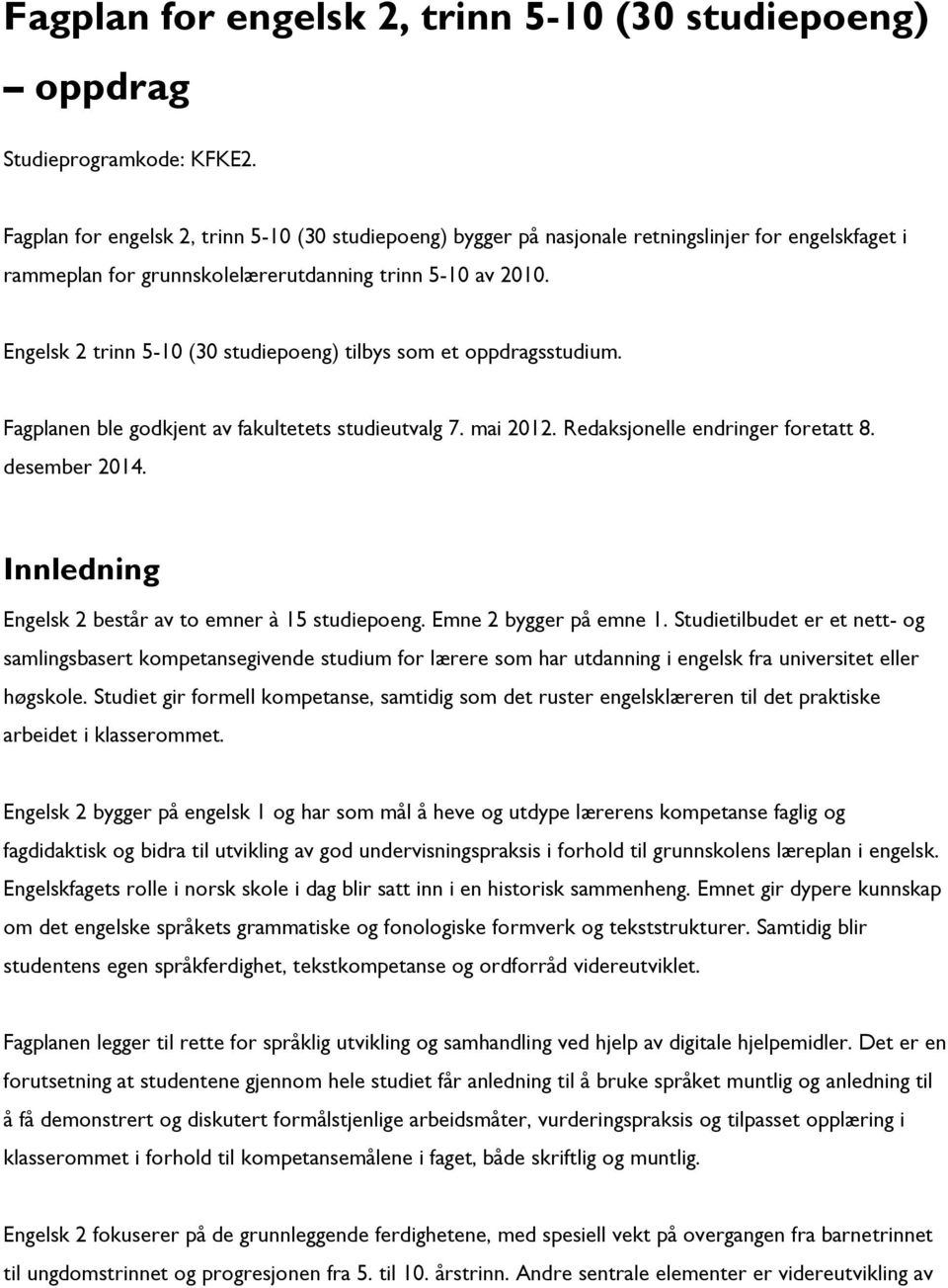 Engelsk 2 trinn 5-10 (30 studiepoeng) tilbys som et oppdragsstudium. Fagplanen ble godkjent av fakultetets studieutvalg 7. mai 2012. Redaksjonelle endringer foretatt 8. desember 2014.