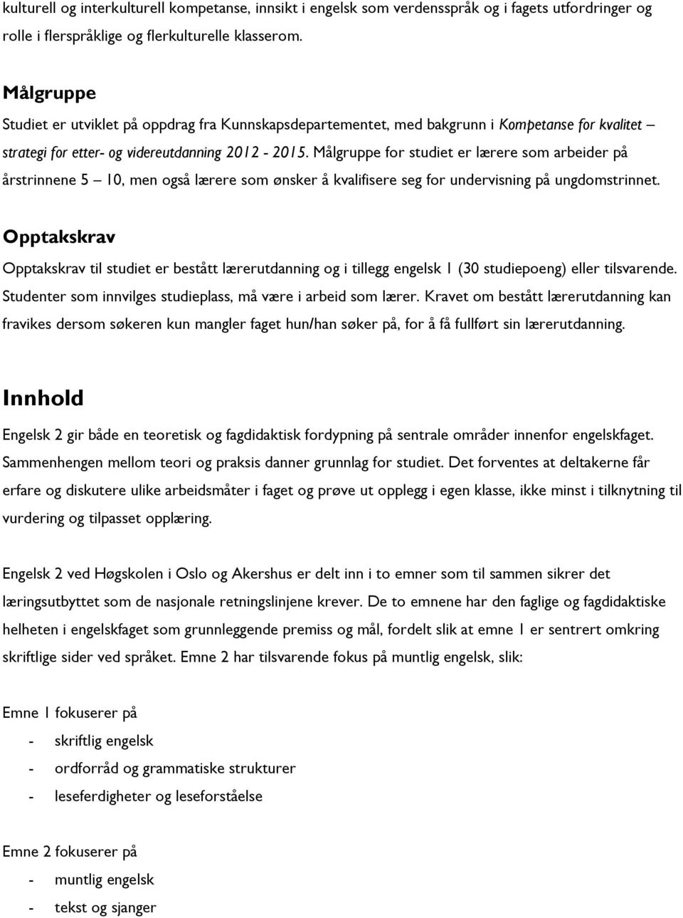 Målgruppe for studiet er lærere som arbeider på årstrinnene 5 10, men også lærere som ønsker å kvalifisere seg for undervisning på ungdomstrinnet.