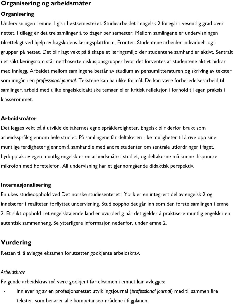 Studentene arbeider individuelt og i grupper på nettet. Det blir lagt vekt på å skape et læringsmiljø der studentene samhandler aktivt.