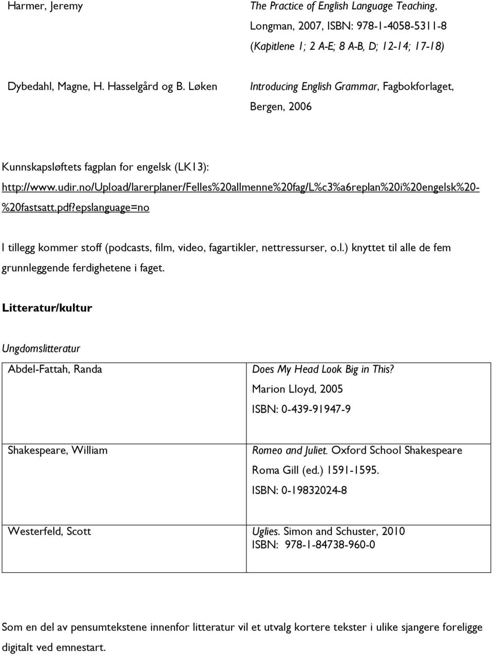 no/upload/larerplaner/felles%20allmenne%20fag/l%c3%a6replan%20i%20engelsk%20- %20fastsatt.pdf?epslanguage=no I tillegg kommer stoff (podcasts, film, video, fagartikler, nettressurser, o.l.) knyttet til alle de fem grunnleggende ferdighetene i faget.