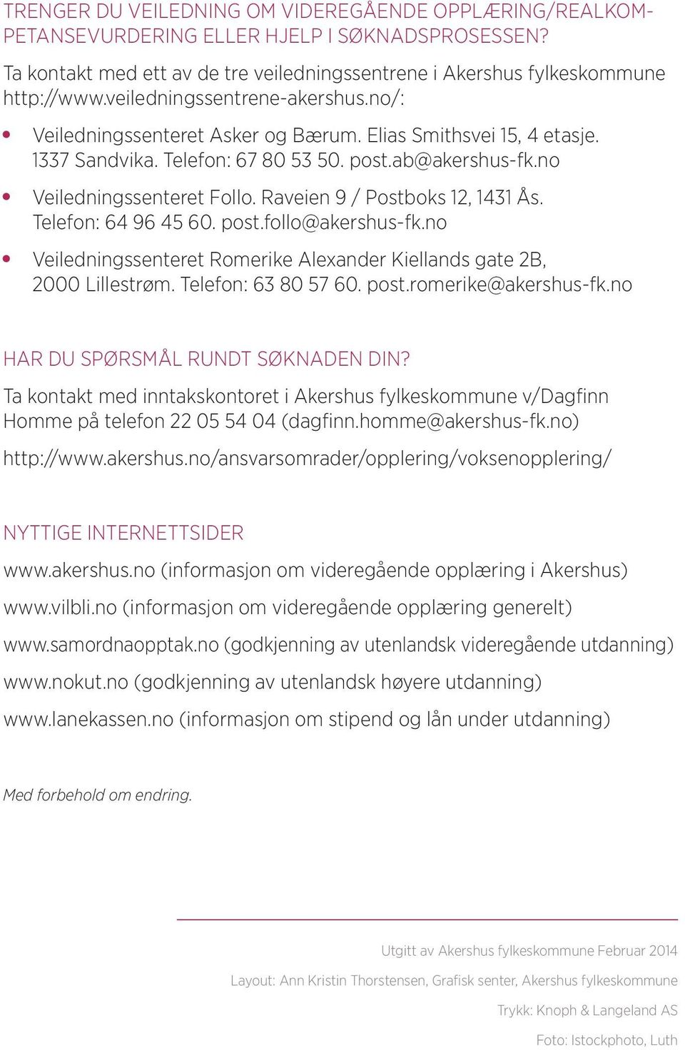 Raveien 9 / Postboks 12, 1431 Ås. Telefon: 64 96 45 60. post.follo@akershus-fk.no Veiledningssenteret Romerike Alexander Kiellands gate 2B, 2000 Lillestrøm. Telefon: 63 80 57 60. post.romerike@akershus-fk.