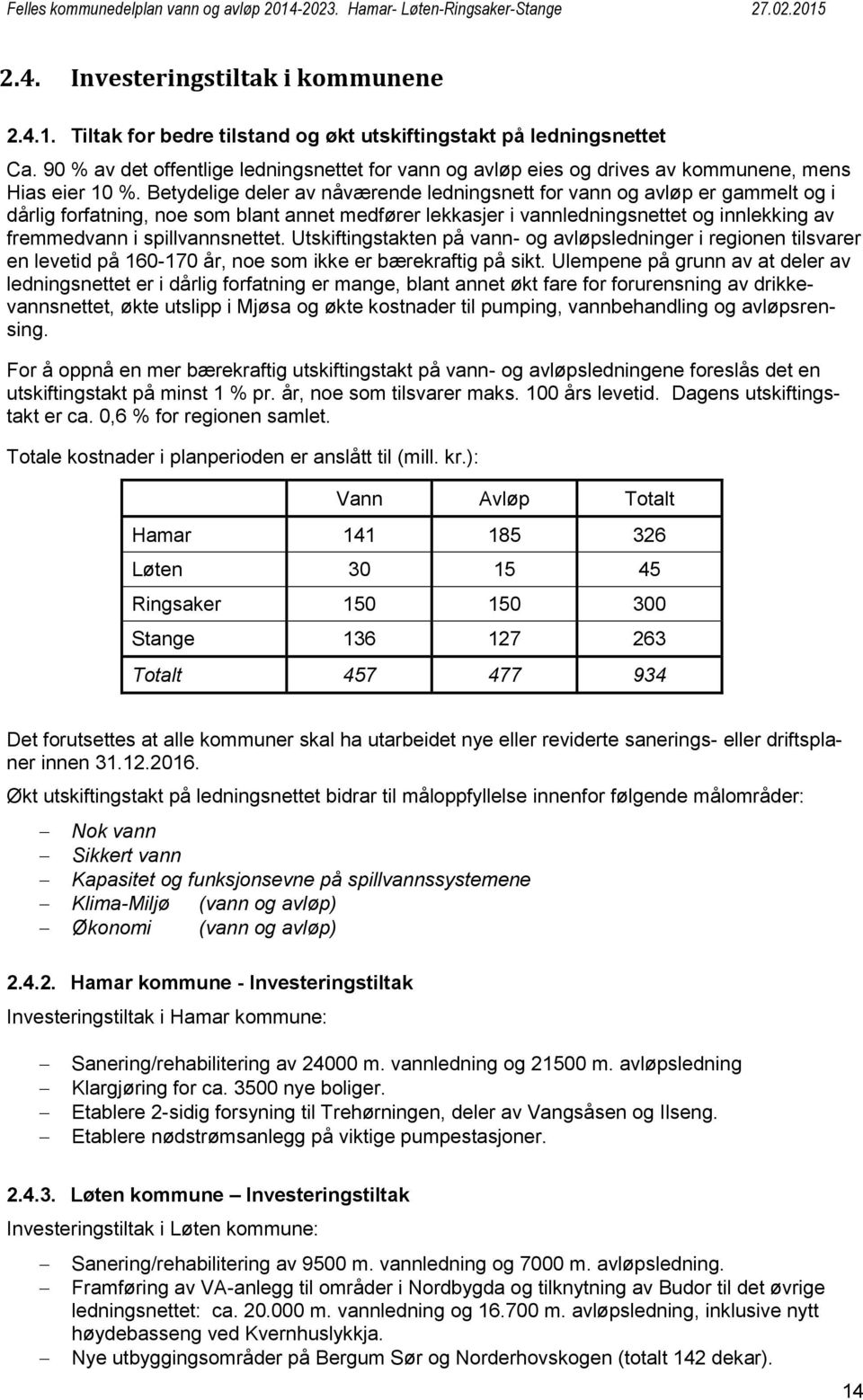 Betydelige deler av nåværende ledningsnett for vann og avløp er gammelt og i dårlig forfatning, noe som blant annet medfører lekkasjer i vannledningsnettet og innlekking av fremmedvann i