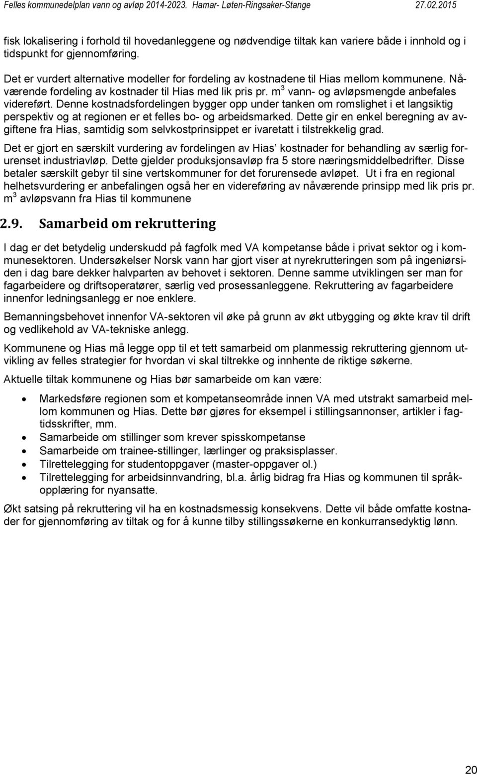 Denne kostnadsfordelingen bygger opp under tanken om romslighet i et langsiktig perspektiv og at regionen er et felles bo- og arbeidsmarked.