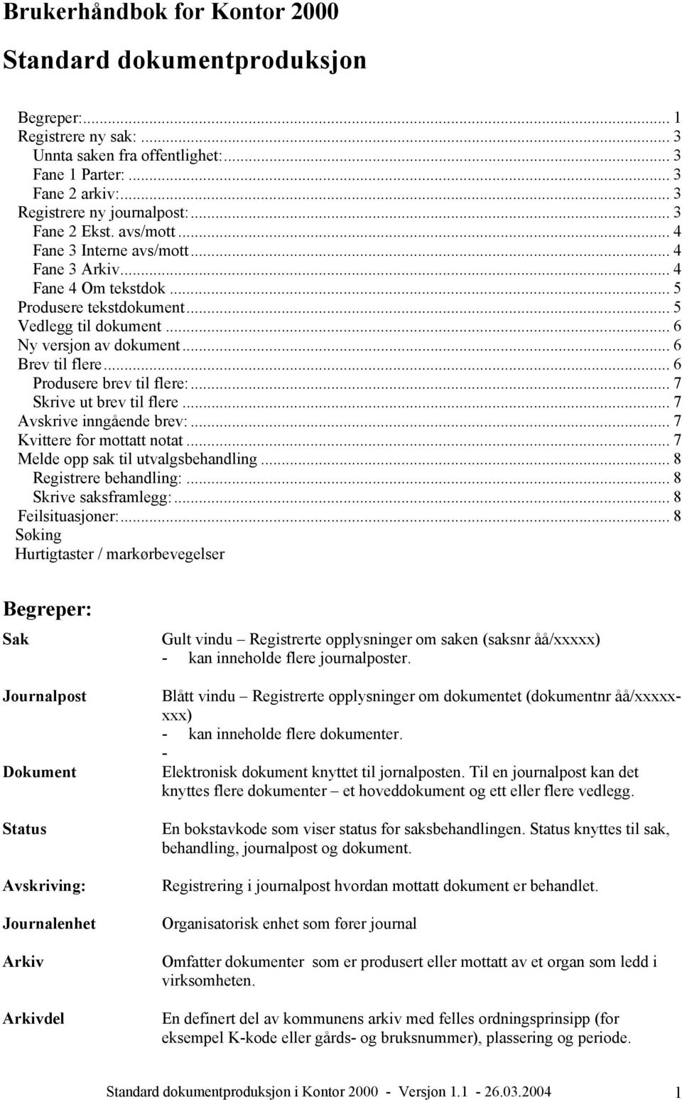 .. 6 Produsere brev til flere:... 7 Skrive ut brev til flere... 7 Avskrive inngående brev:... 7 Kvittere for mottatt notat... 7 Melde opp sak til utvalgsbehandling... 8 Registrere behandling:.