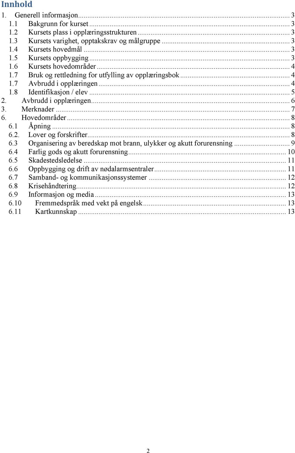 .. 7 6. Hovedområder... 8 6.1 Åpning... 8 6.2. Lover og forskrifter... 8 6.3 Organisering av beredskap mot brann, ulykker og akutt forurensning... 9 6.4 Farlig gods og akutt forurensning... 10 6.