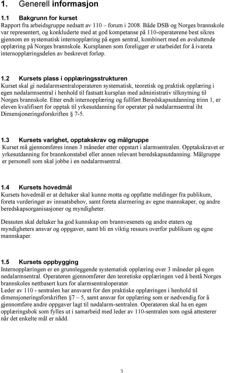 avsluttende opplæring på Norges brannskole. Kursplanen som foreligger er utarbeidet for å ivareta internopplæringsdelen av beskrevet forløp. 1.