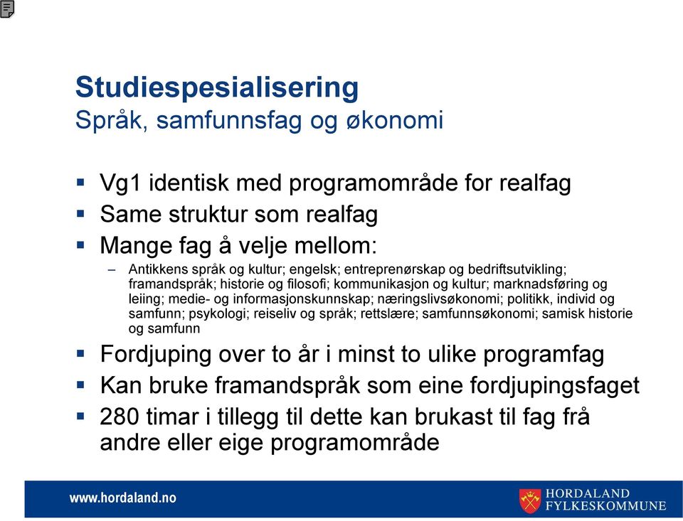 informasjonskunnskap; næringslivsøkonomi; politikk, individ og samfunn; psykologi; reiseliv og språk; rettslære; samfunnsøkonomi; samisk historie og samfunn