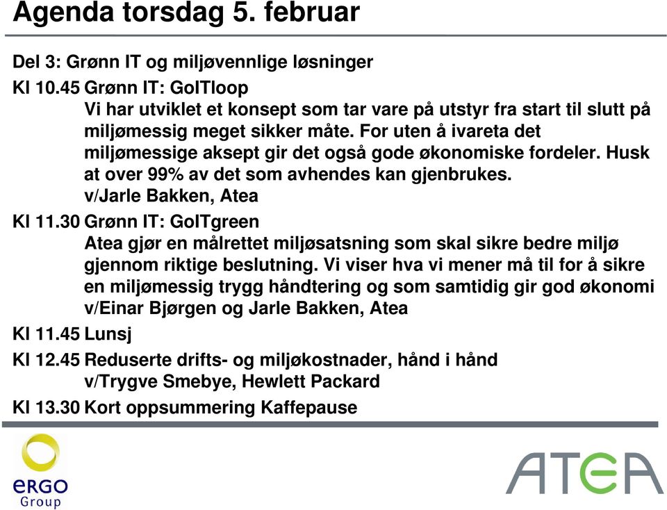 For uten å ivareta det miljømessige aksept gir det også gode økonomiske fordeler. Husk at over 99% av det som avhendes kan gjenbrukes. v/jarle Bakken, Atea Kl 11.