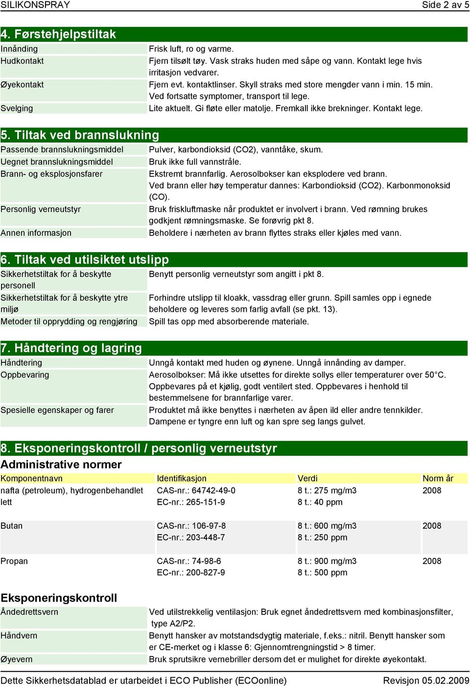 Fremkall ikke brekninger. Kontakt lege. 5. Tiltak ved brannslukning Passende brannslukningsmiddel Uegnet brannslukningsmiddel Brann- og eksplosjonsfarer Personlig verneutstyr 6.